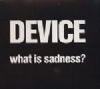Device What Is Sadness? album cover